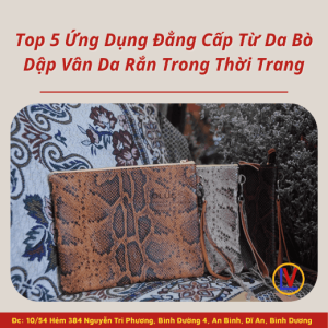 Top 5 Ứng Dụng Đẳng Cấp Từ Da Bò Dập Vân Da Rắn Trong Thời Trang