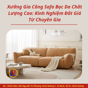 Xưởng Gia Công Sofa Bọc Da Chất Lượng Cao: Kinh Nghiệm Đắt Giá Từ Chuyên Gia