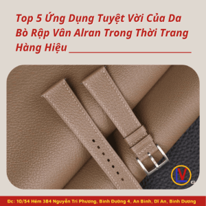 Top 5 Ứng Dụng Tuyệt Vời Của Da Bò Rập Vân Alran Trong Thời Trang Hàng Hiệu