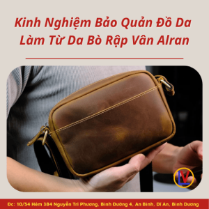 Kinh Nghiệm Bảo Quản Đồ Da Làm Từ Da Bò Rập Vân Alran Luôn Bền Đẹp