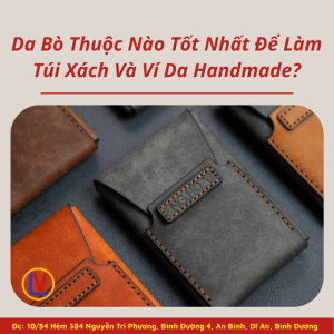 Da Bò Thuộc Nào Tốt Nhất Để Làm Túi Xách Và Ví Da Handmade?
