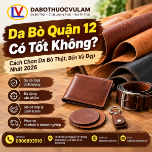 Da Bò Quận 12 Có Tốt Không? Cách Chọn Da Bò Thật, Bền Và Đẹp Nhất 2026