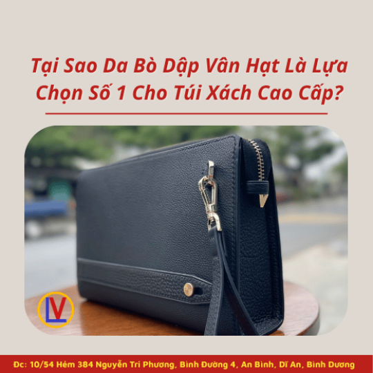 Tại Sao Da Bò Dập Vân Hạt Là Lựa Chọn Số 1 Cho Túi Xách Cao Cấp?