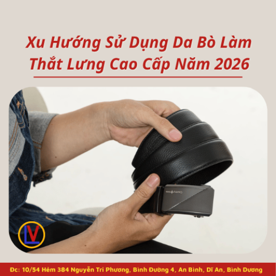 Xu Hướng Sử Dụng Da Bò Làm Thắt Lưng Cao Cấp Năm 2026