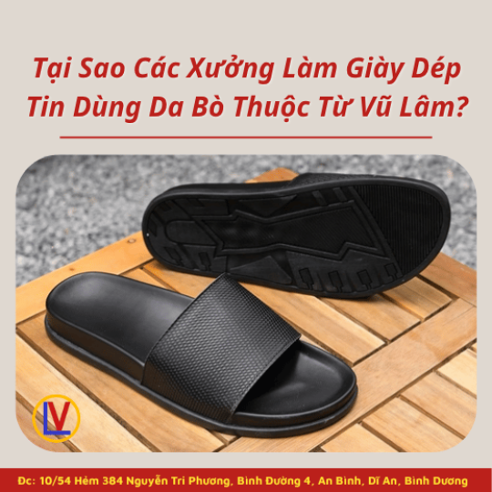 Tại Sao Các Xưởng Làm Giày Dép Tin Dùng Da Bò Thuộc Từ Vũ Lâm?